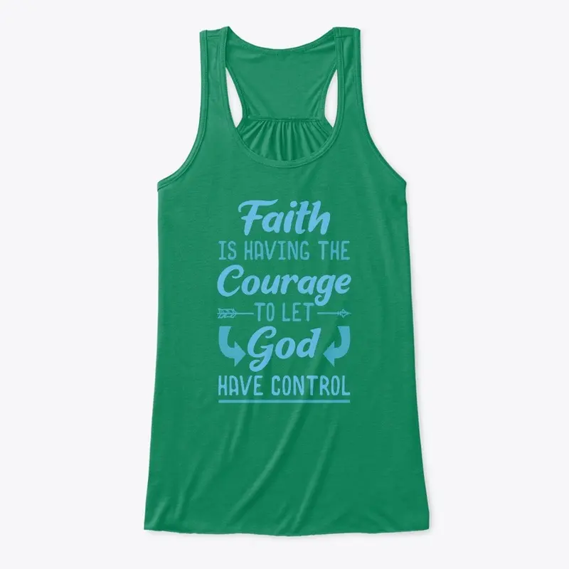 Faith Is Having The Courage To Let God 