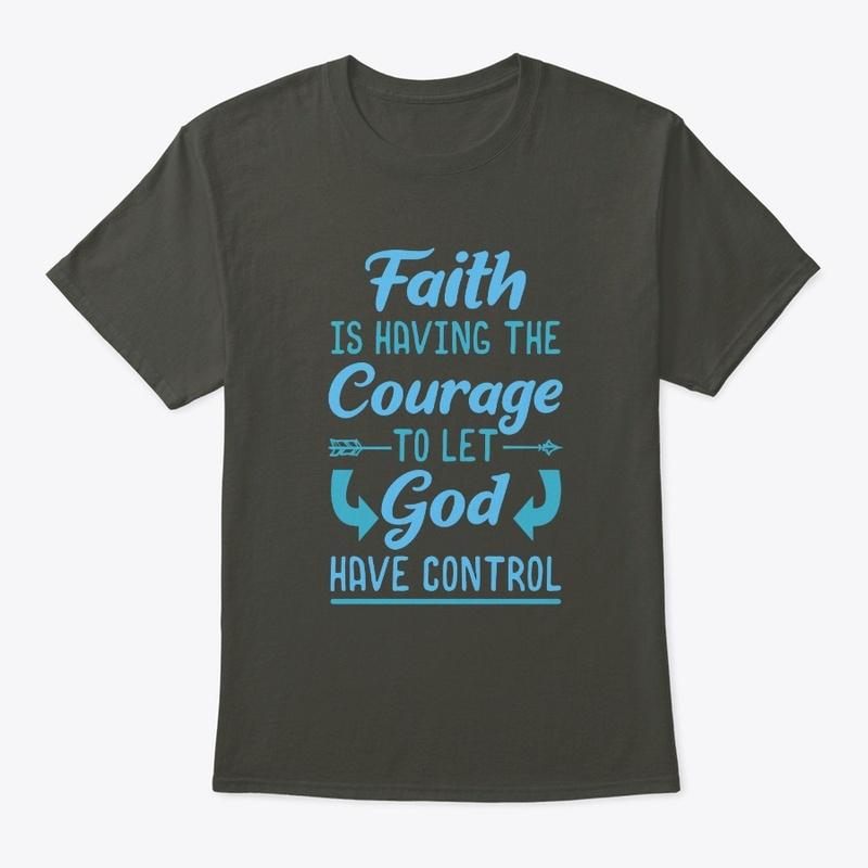 Faith Is Having The Courage To Let God 