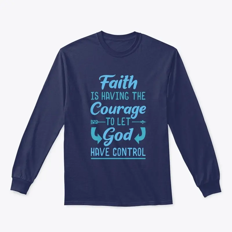 Faith Is Having The Courage To Let God 